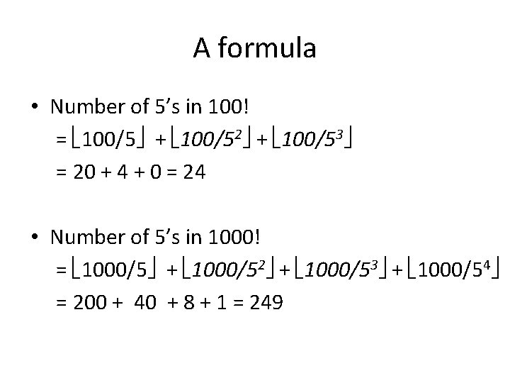 A formula • Number of 5’s in 100! = 100/5 + 100/52 + 100/53