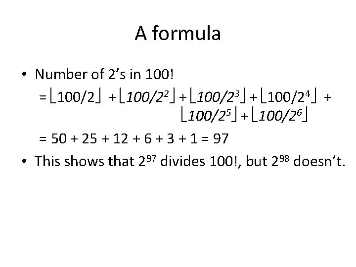 A formula • Number of 2’s in 100! = 100/2 + 100/23 + 100/24