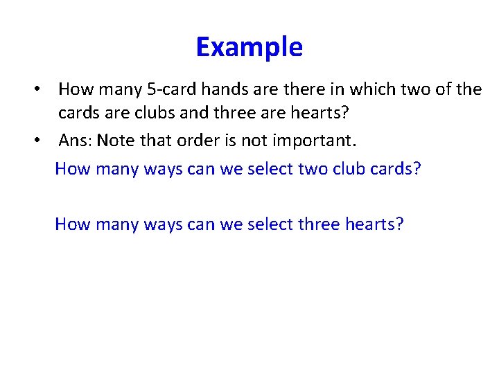 Example • How many 5 -card hands are there in which two of the