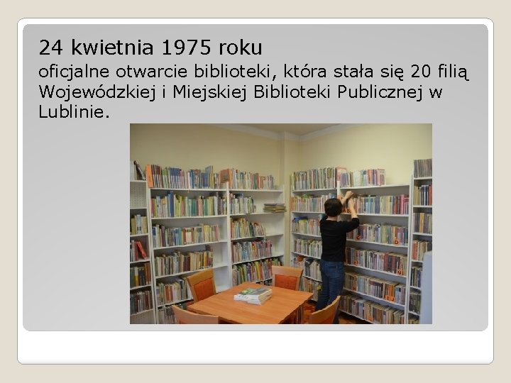 24 kwietnia 1975 roku oficjalne otwarcie biblioteki, która stała się 20 filią Wojewódzkiej i