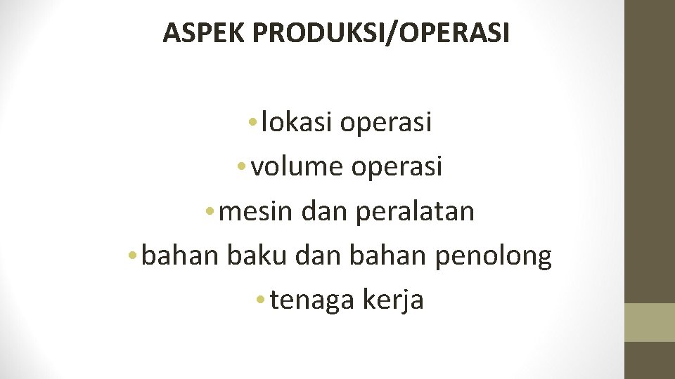 ASPEK PRODUKSI/OPERASI • lokasi operasi • volume operasi • mesin dan peralatan • bahan