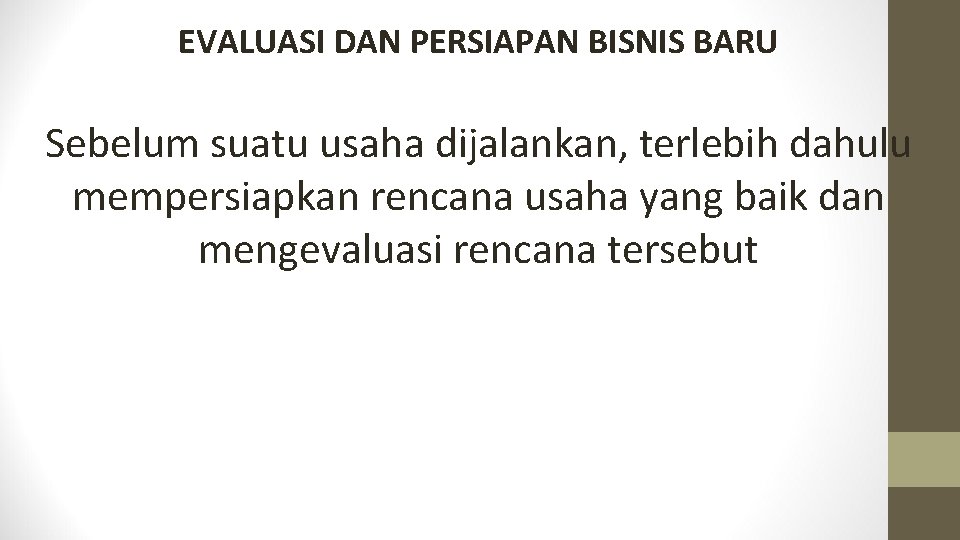 EVALUASI DAN PERSIAPAN BISNIS BARU Sebelum suatu usaha dijalankan, terlebih dahulu mempersiapkan rencana usaha