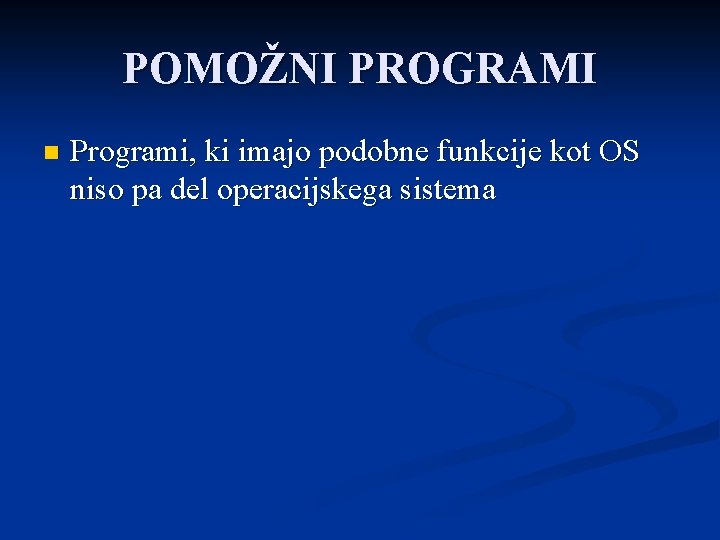 POMOŽNI PROGRAMI n Programi, ki imajo podobne funkcije kot OS niso pa del operacijskega