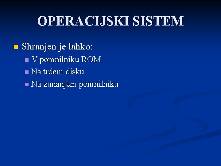 OPERACIJSKI SISTEM n Shranjen je lahko: V pomnilniku ROM n Na trdem disku n