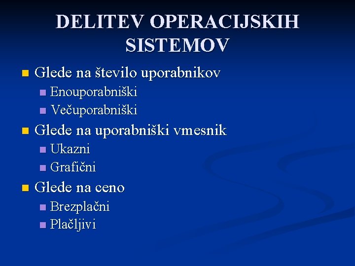 DELITEV OPERACIJSKIH SISTEMOV n Glede na število uporabnikov Enouporabniški n Večuporabniški n n Glede