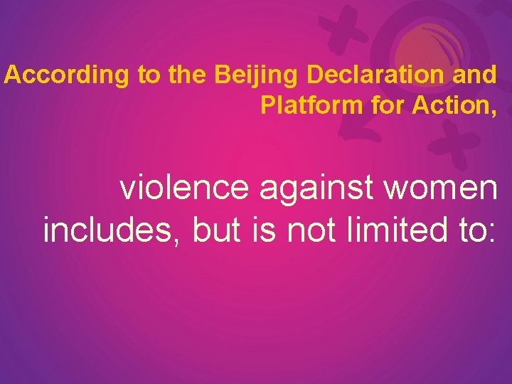According to the Beijing Declaration and Platform for Action, violence against women includes, but