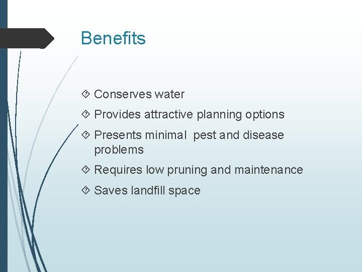 Benefits Conserves water Provides attractive planning options Presents minimal pest and disease problems Requires