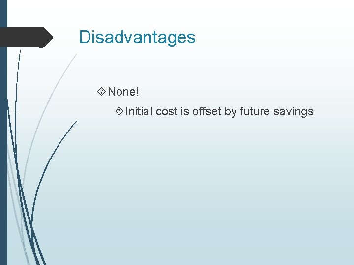 Disadvantages None! Initial cost is offset by future savings 