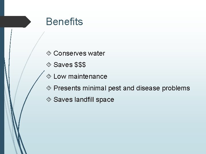 Benefits Conserves water Saves $$$ Low maintenance Presents minimal pest and disease problems Saves