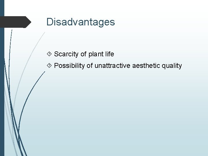 Disadvantages Scarcity of plant life Possibility of unattractive aesthetic quality 