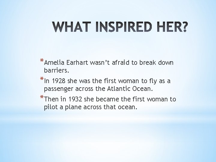 *Amelia Earhart wasn’t afraid to break down barriers. *In 1928 she was the first