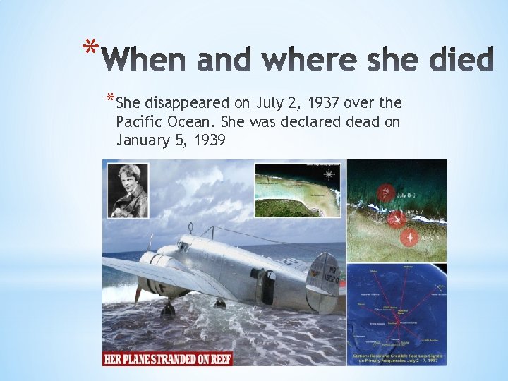* *She disappeared on July 2, 1937 over the Pacific Ocean. She was declared