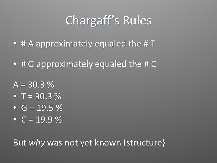 Chargaff’s Rules • # A approximately equaled the # T • # G approximately
