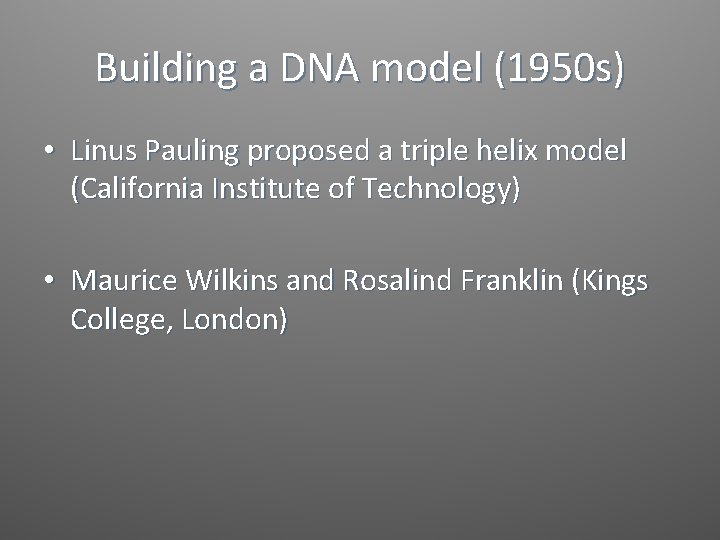 Building a DNA model (1950 s) • Linus Pauling proposed a triple helix model