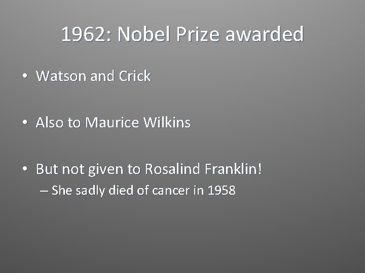 1962: Nobel Prize awarded • Watson and Crick • Also to Maurice Wilkins •