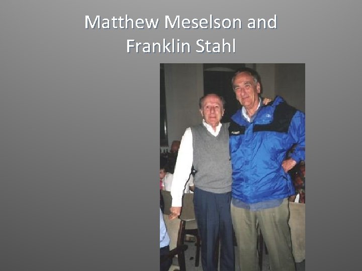 Matthew Meselson and Franklin Stahl 