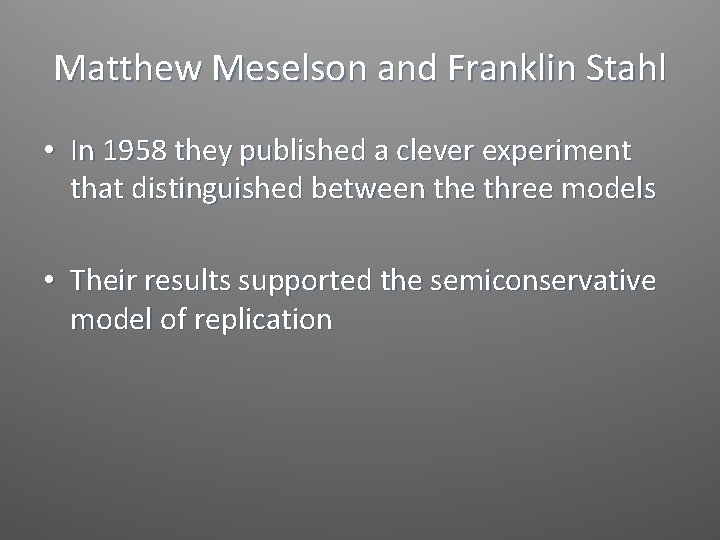Matthew Meselson and Franklin Stahl • In 1958 they published a clever experiment that