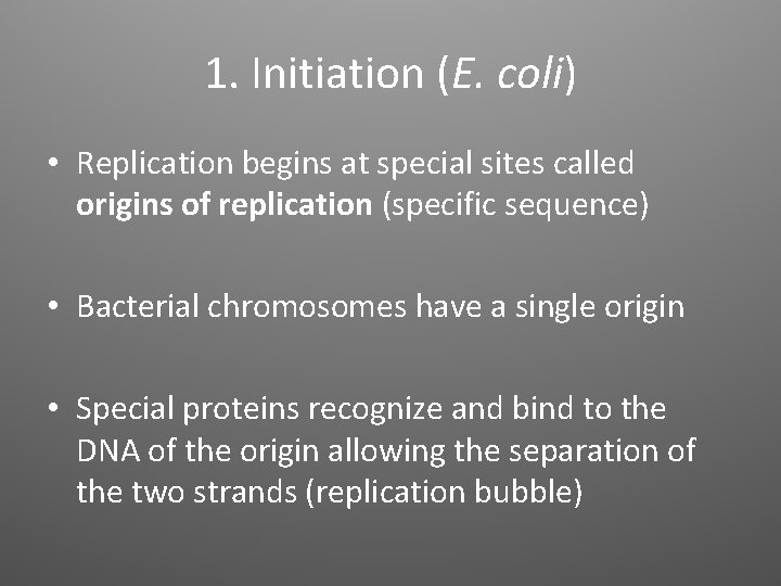 1. Initiation (E. coli) • Replication begins at special sites called origins of replication