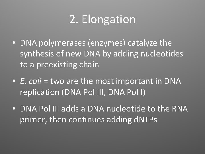 2. Elongation • DNA polymerases (enzymes) catalyze the synthesis of new DNA by adding