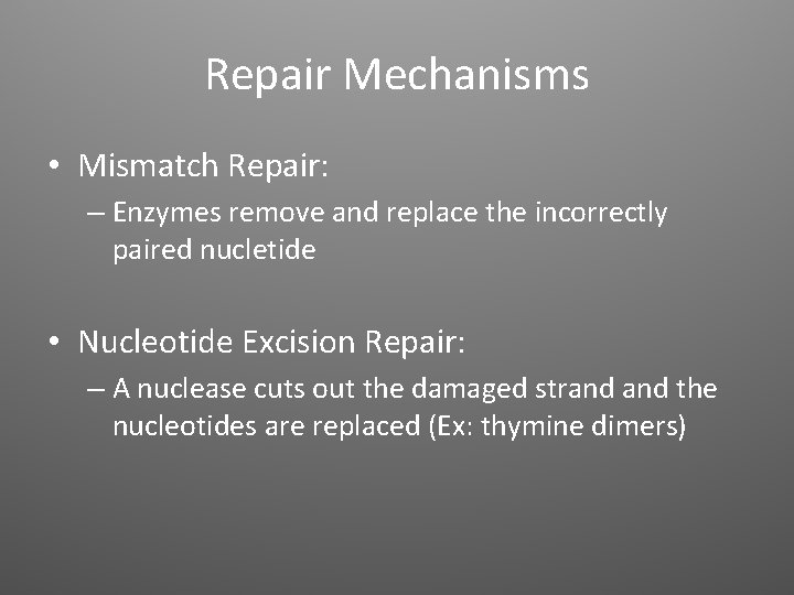 Repair Mechanisms • Mismatch Repair: – Enzymes remove and replace the incorrectly paired nucletide