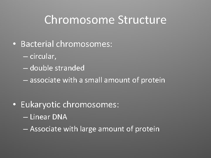 Chromosome Structure • Bacterial chromosomes: – circular, – double stranded – associate with a