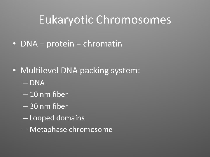 Eukaryotic Chromosomes • DNA + protein = chromatin • Multilevel DNA packing system: –