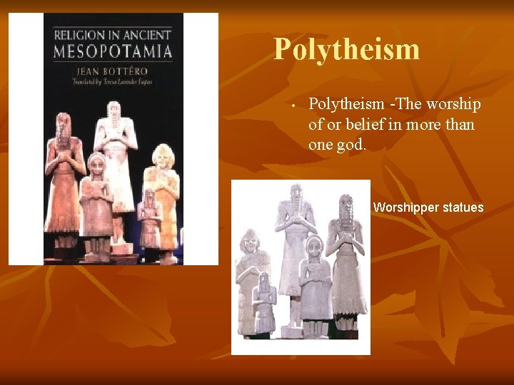 Polytheism • Polytheism -The worship of or belief in more than one god. Worshipper