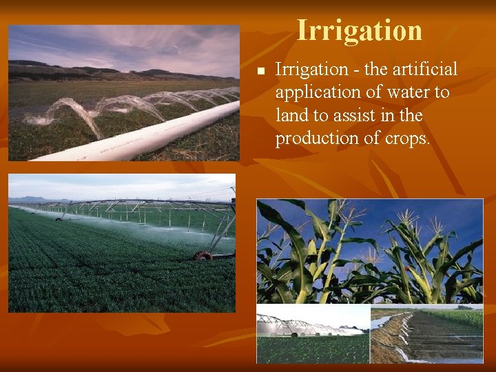Irrigation n Irrigation - the artificial application of water to land to assist in