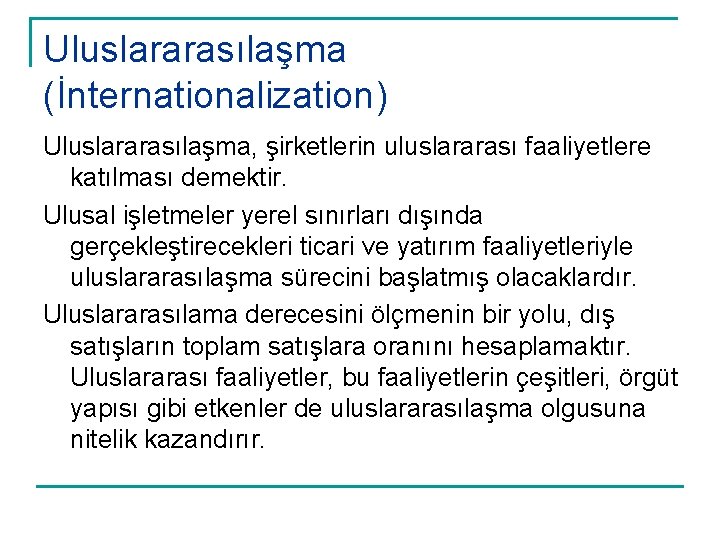 Uluslararasılaşma (İnternationalization) Uluslararasılaşma, şirketlerin uluslararası faaliyetlere katılması demektir. Ulusal işletmeler yerel sınırları dışında gerçekleştirecekleri