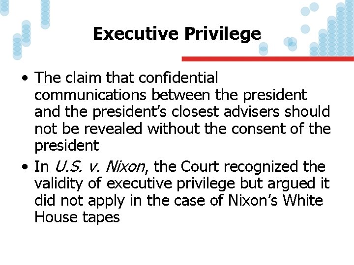 Executive Privilege • The claim that confidential communications between the president and the president’s