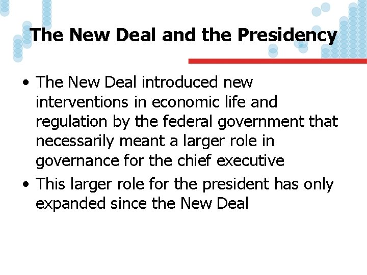 The New Deal and the Presidency • The New Deal introduced new interventions in