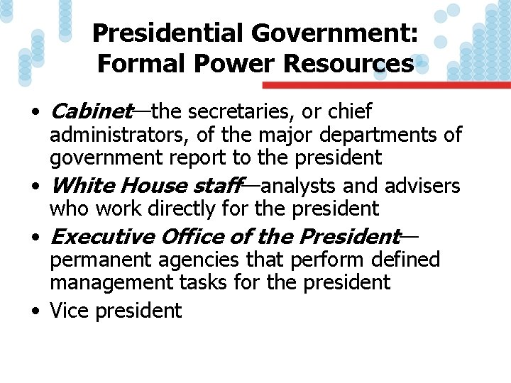 Presidential Government: Formal Power Resources • Cabinet—the secretaries, or chief administrators, of the major