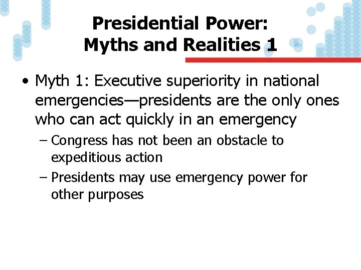 Presidential Power: Myths and Realities 1 • Myth 1: Executive superiority in national emergencies—presidents