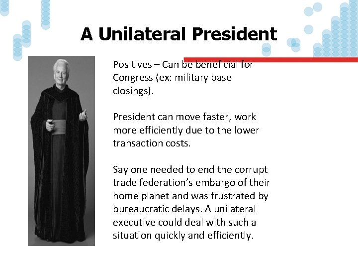 A Unilateral President Positives – Can be beneficial for Congress (ex: military base closings).