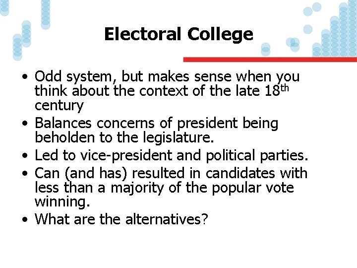 Electoral College • Odd system, but makes sense when you think about the context