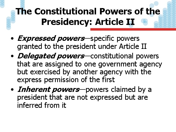 The Constitutional Powers of the Presidency: Article II • Expressed powers—specific powers granted to