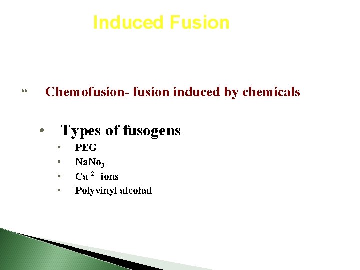 Induced Fusion Chemofusion- fusion induced by chemicals • Types of fusogens • • PEG