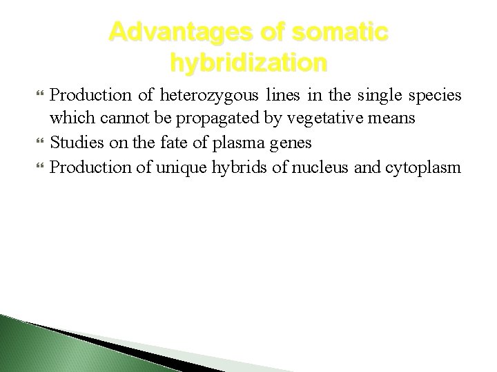 Advantages of somatic hybridization Production of heterozygous lines in the single species which cannot