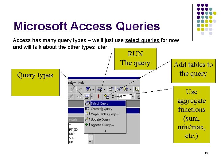 Microsoft Access Queries Access has many query types – we’ll just use select queries