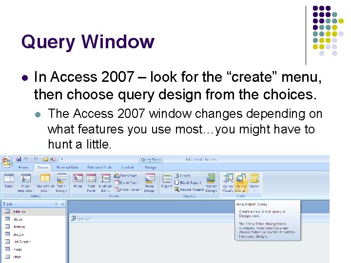 Query Window l In Access 2007 – look for the “create” menu, then choose