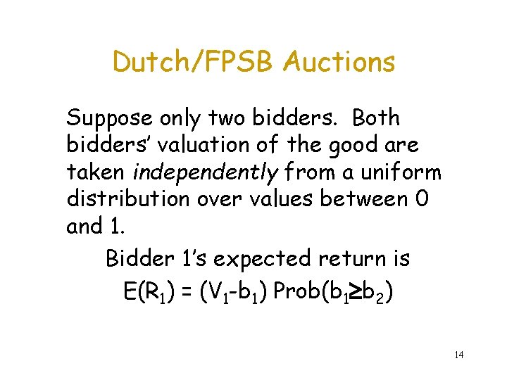 Dutch/FPSB Auctions Suppose only two bidders. Both bidders’ valuation of the good are taken