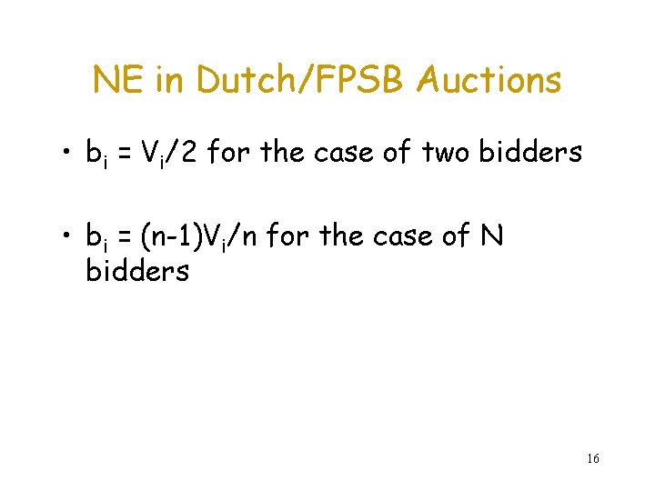 NE in Dutch/FPSB Auctions • bi = Vi/2 for the case of two bidders