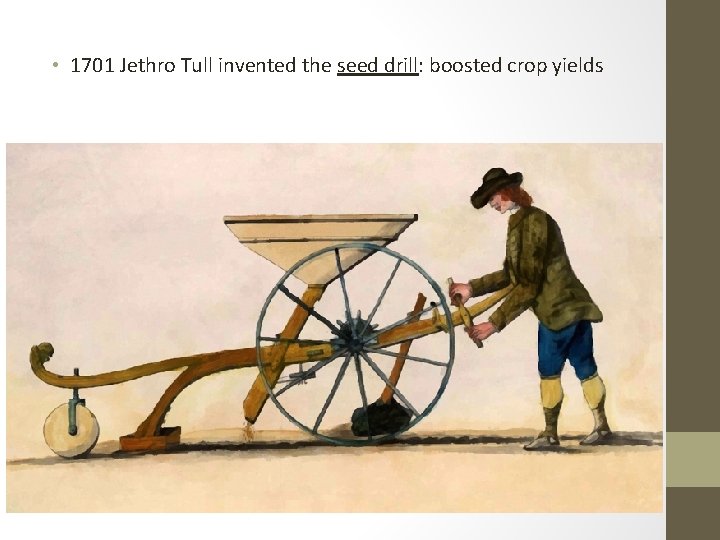  • 1701 Jethro Tull invented the seed drill: boosted crop yields 