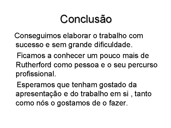 Conclusão Conseguimos elaborar o trabalho com sucesso e sem grande dificuldade. Ficamos a conhecer