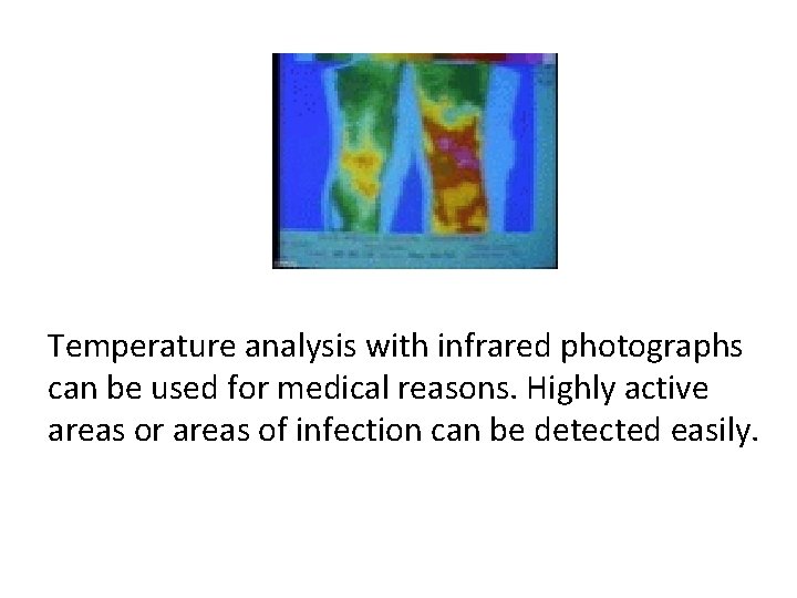 Temperature analysis with infrared photographs can be used for medical reasons. Highly active areas