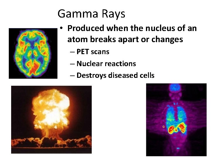 Gamma Rays • Produced when the nucleus of an atom breaks apart or changes