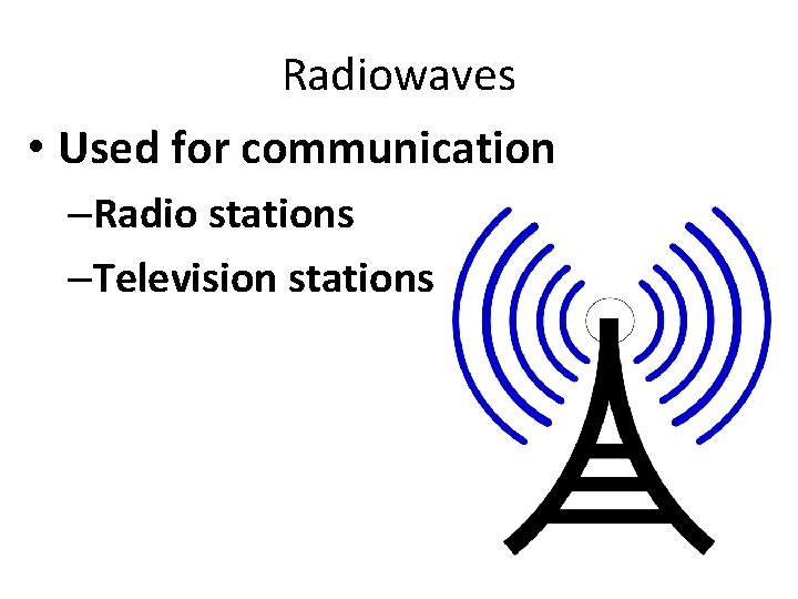 Radiowaves • Used for communication –Radio stations –Television stations 