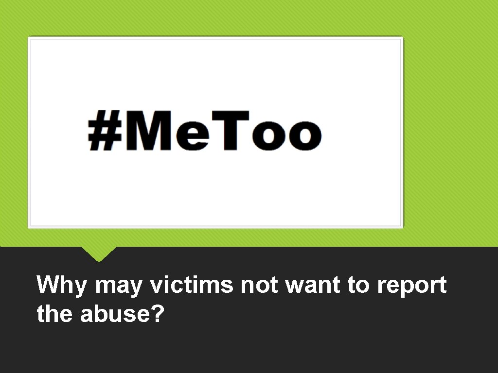 Why may victims not want to report the abuse? 