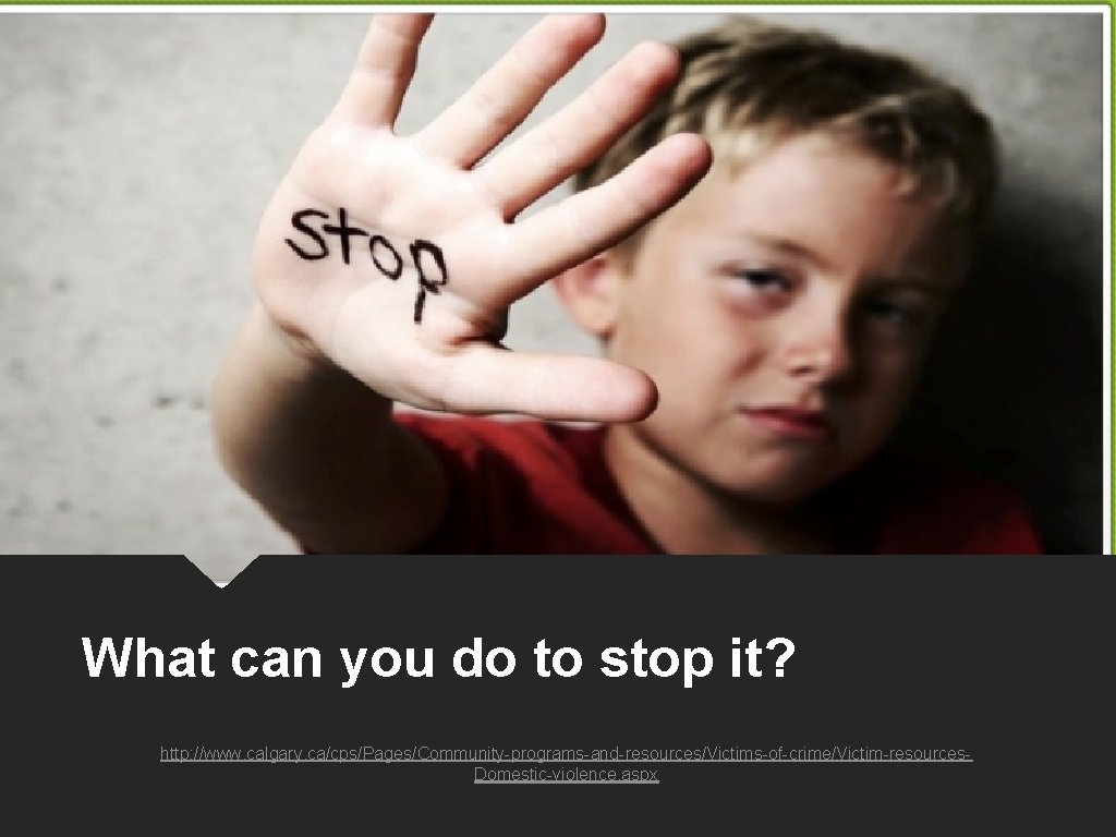 What can you do to stop it? http: //www. calgary. ca/cps/Pages/Community-programs-and-resources/Victims-of-crime/Victim-resources. Domestic-violence. aspx 