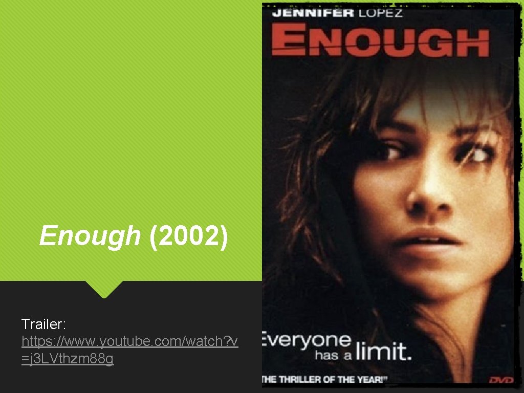 Enough (2002) Trailer: https: //www. youtube. com/watch? v =j 3 LVthzm 88 g 